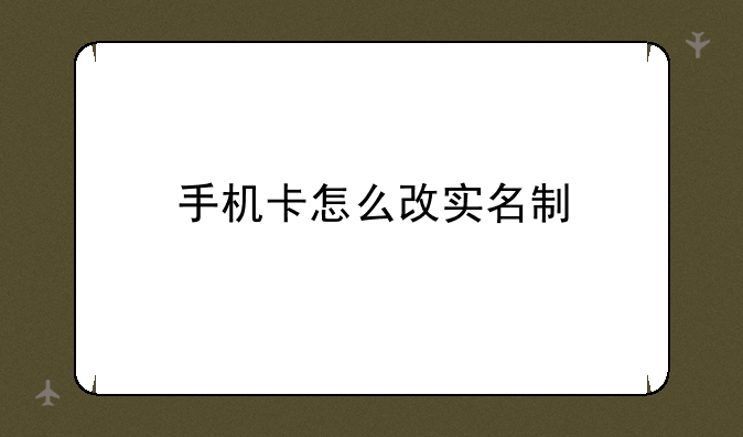 手机卡怎么改实名制