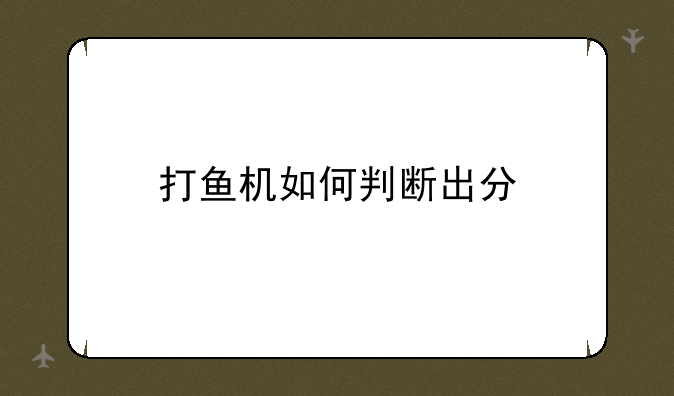 打鱼机如何判断出分