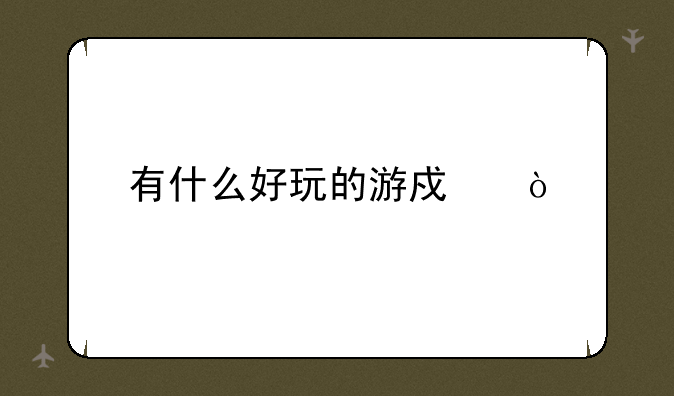 有什么好玩的游戏？
