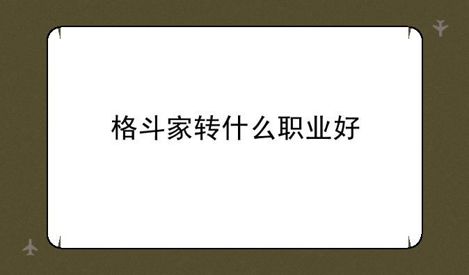 格斗家转什么职业好