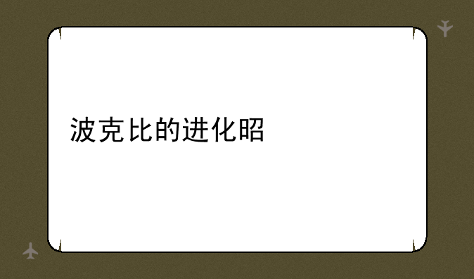 波克比的进化是什么