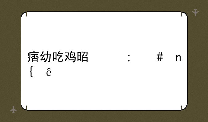 痞幼吃鸡是怎么回事