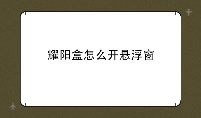 耀阳盒怎么开悬浮窗