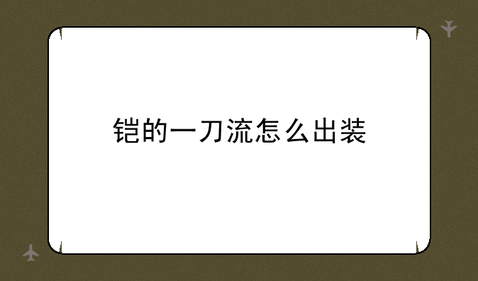 铠的一刀流怎么出装