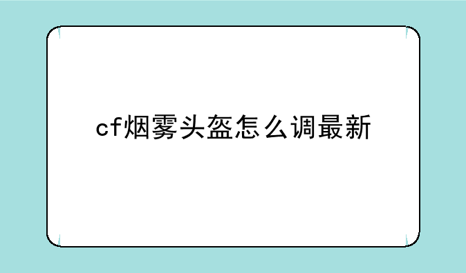 cf烟雾头盔怎么调最新