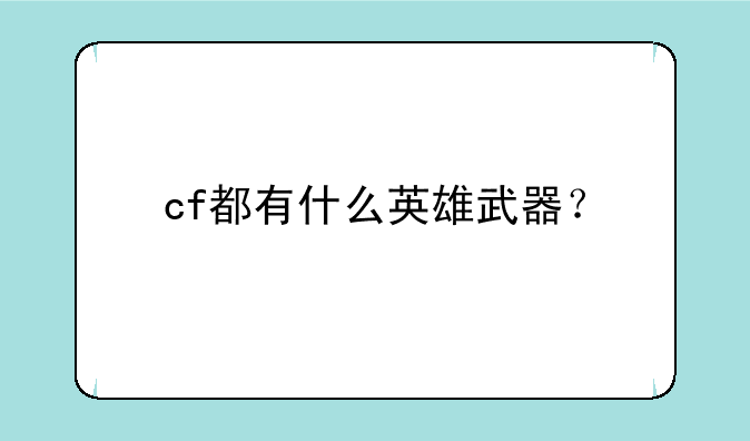 cf都有什么英雄武器？