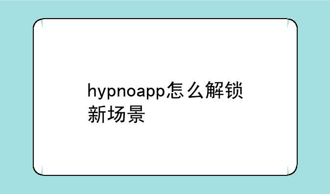 hypnoapp怎么解锁新场景