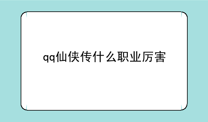qq仙侠传什么职业厉害
