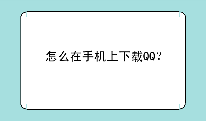 怎么在手机上下载QQ？