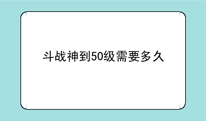 斗战神到50级需要多久