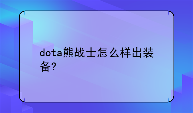 dota熊战士怎么样出装备?