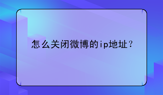 怎么关闭微博的ip地址？