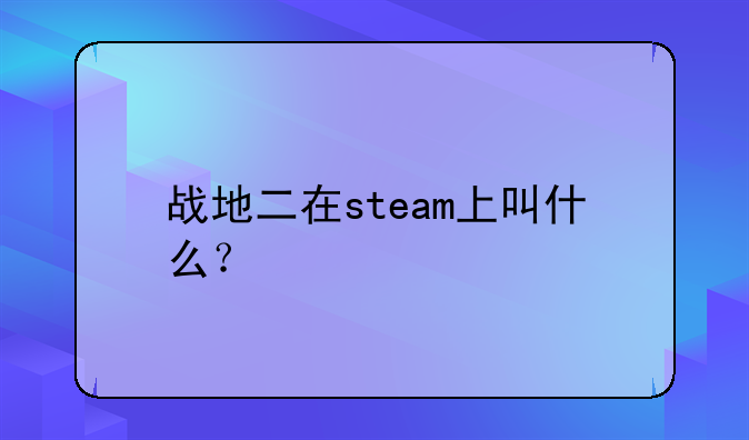 战地二在steam上叫什么？
