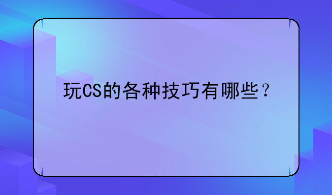 玩CS的各种技巧有哪些？