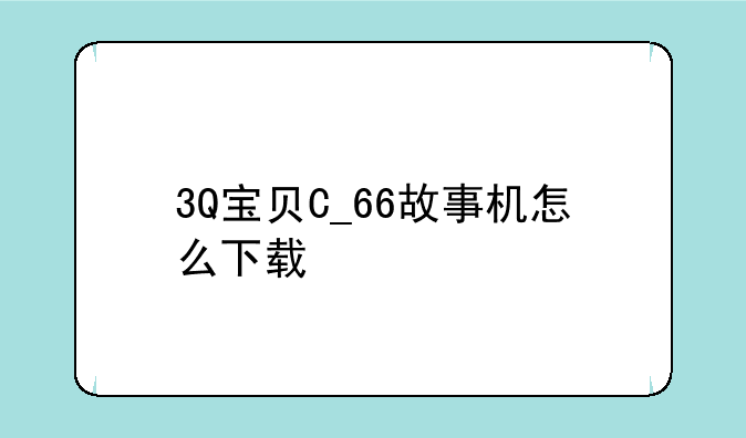 3Q宝贝C_66故事机怎么下载