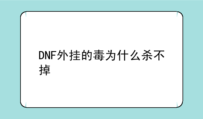 DNF外挂的毒为什么杀不掉