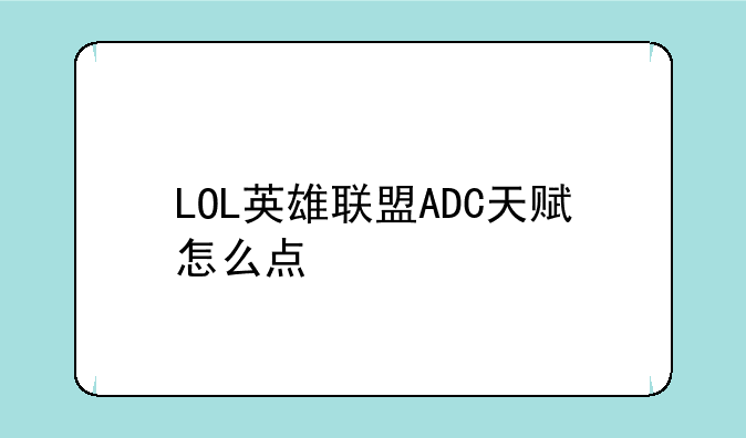 LOL英雄联盟ADC天赋怎么点