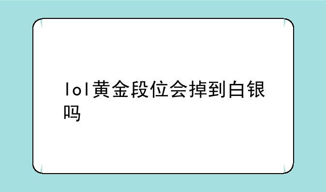 lol黄金段位会掉到白银吗