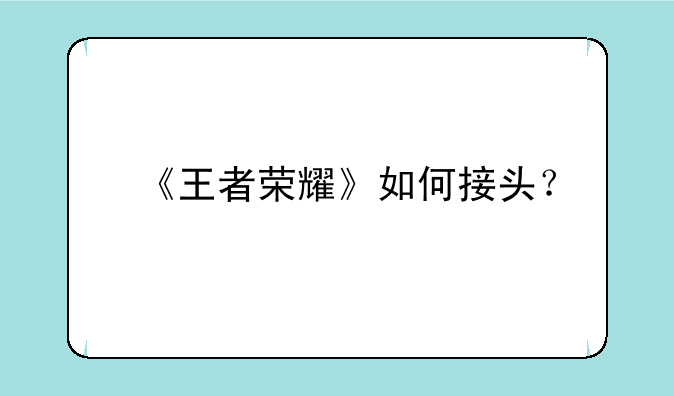 《王者荣耀》如何接头？