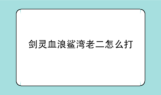 剑灵血浪鲨湾老二怎么打