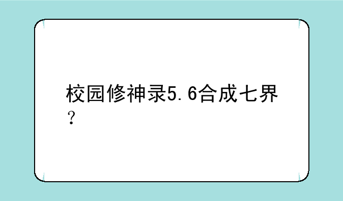 校园修神录5.6合成七界？