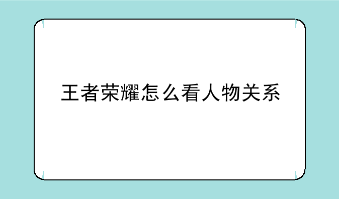 王者荣耀怎么看人物关系