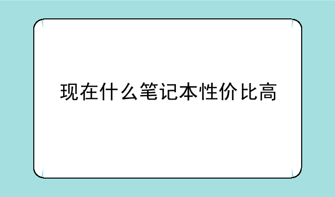 现在什么笔记本性价比高