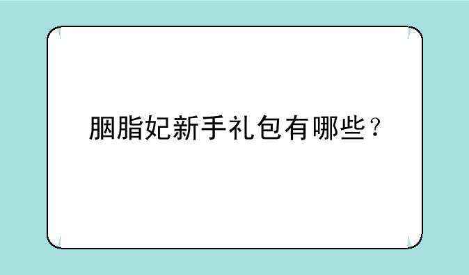 胭脂妃新手礼包有哪些？
