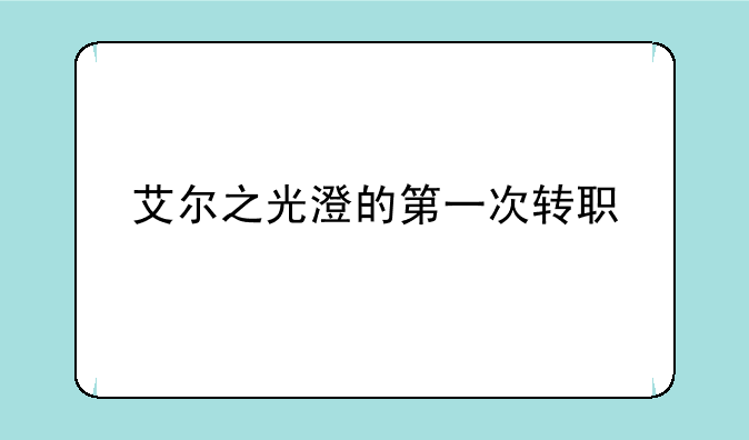 艾尔之光澄的第一次转职