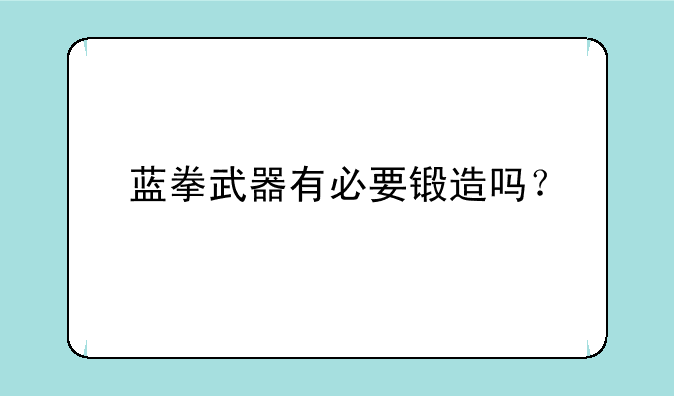 蓝拳武器有必要锻造吗？