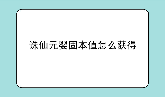 诛仙元婴固本值怎么获得