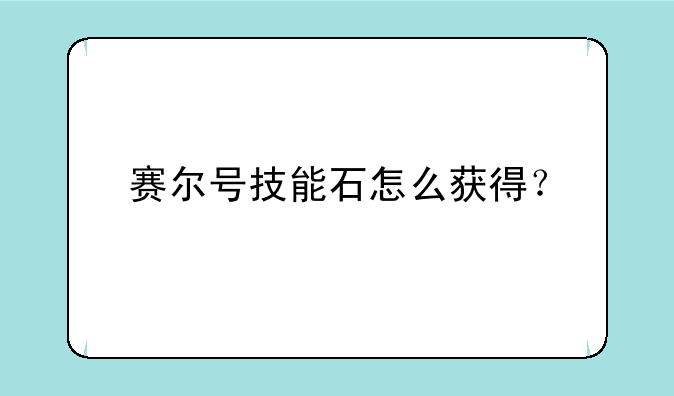赛尔号技能石怎么获得？
