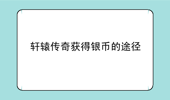 轩辕传奇快速得到银币的方法是什么
