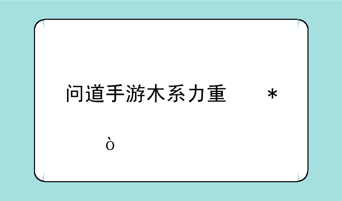 问道手游木系力量加点？
