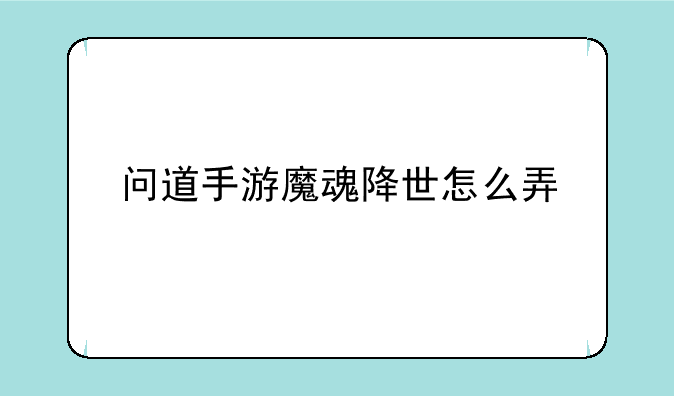 问道手游魔魂降世怎么弄