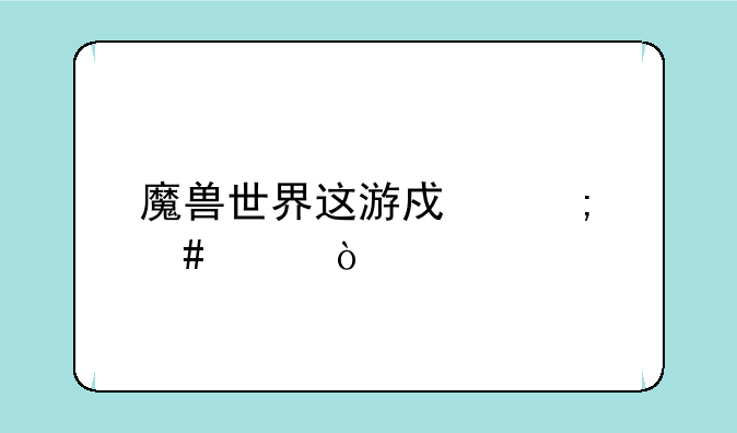 魔兽世界这游戏怎么样？