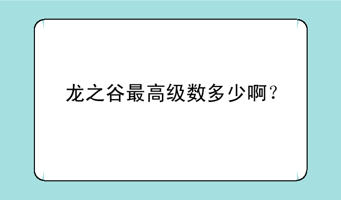 龙之谷最高级数多少啊？
