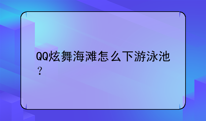 QQ炫舞海滩怎么下游泳池？