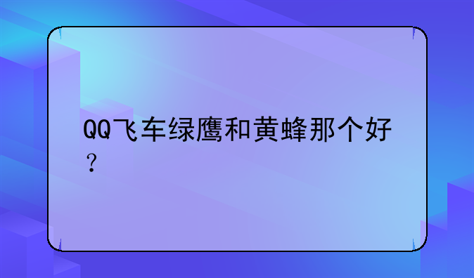 QQ飞车绿鹰和黄蜂那个好？