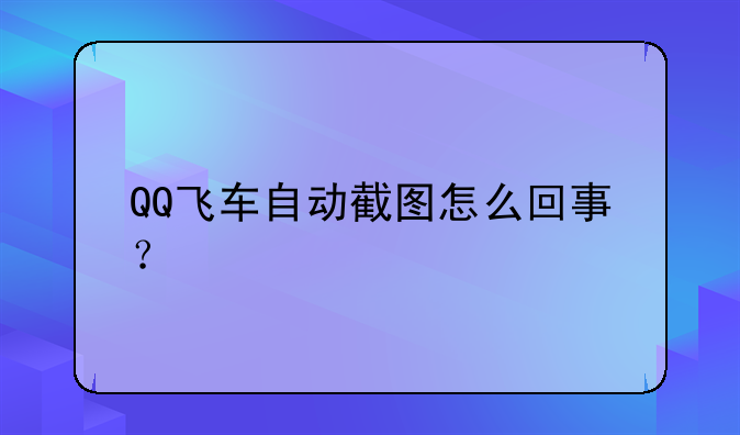 QQ飞车自动截图怎么回事？