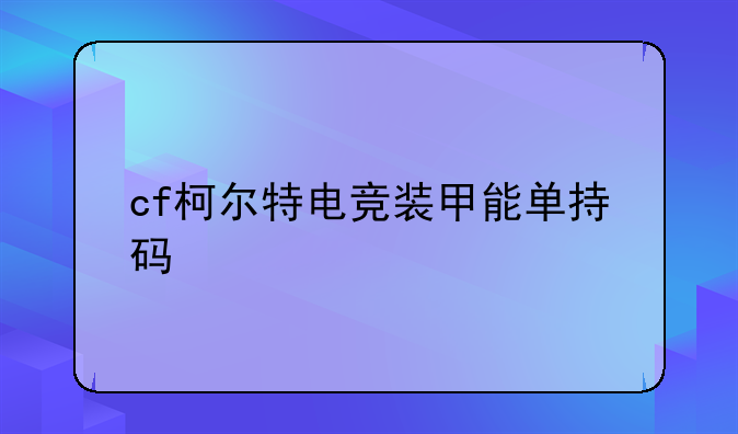 cf柯尔特电竞装甲能单持码