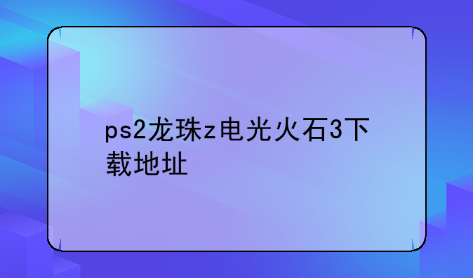 ps2龙珠z电光火石3下载地址