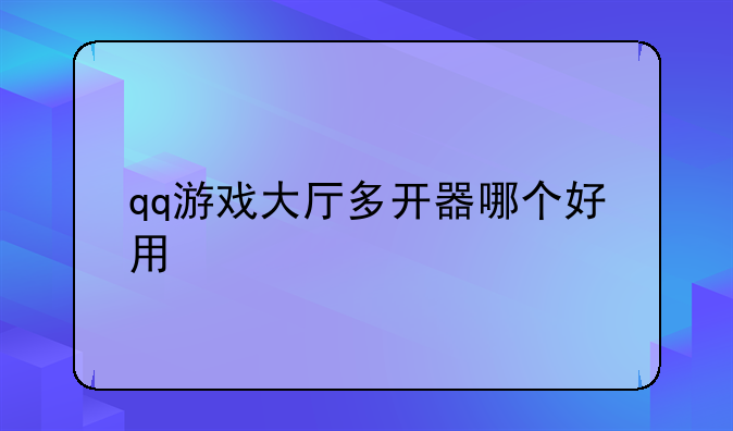qq游戏大厅多开器哪个好用