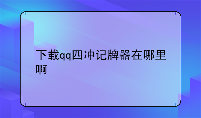 下载qq四冲记牌器在哪里啊