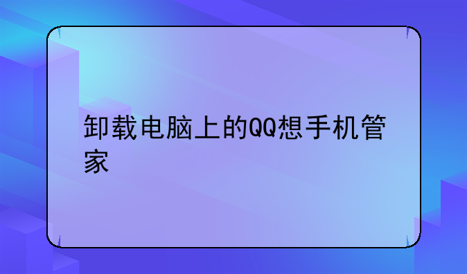 卸载电脑上的QQ想手机管家