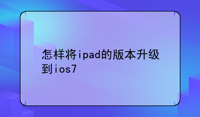 怎样将ipad的版本升级到ios7