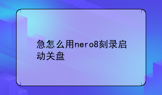 急怎么用nero8刻录启动关盘