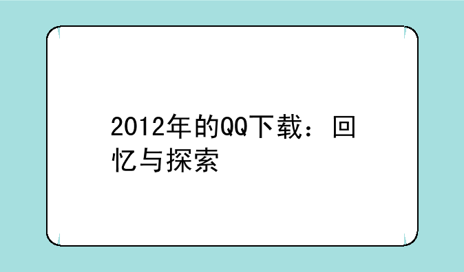 2012年的QQ下载：回忆与探索