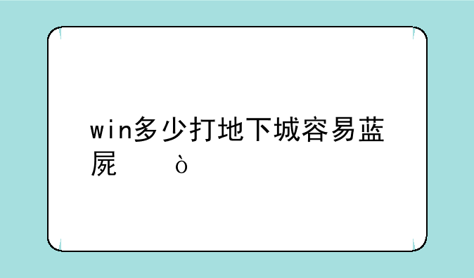 win多少打地下城容易蓝屏？