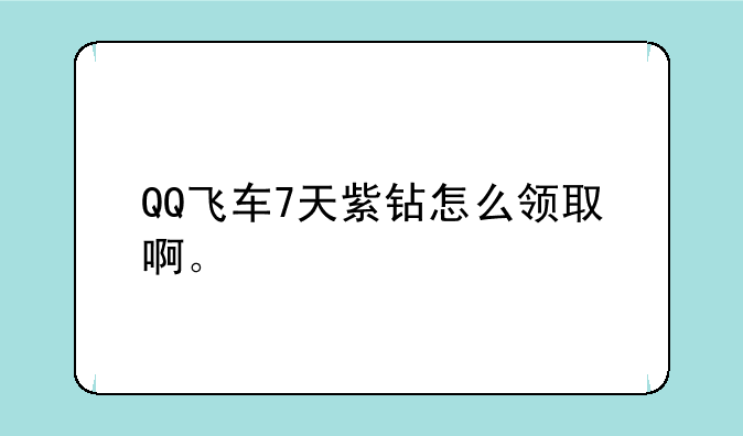 QQ飞车7天紫钻怎么领取啊。
